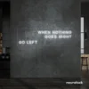 When Nothing Goes Right Go Left neon sign in white for motivational spaces and creative rooms.